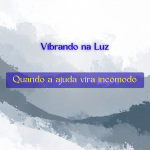 Quando a ajuda vira incômodo