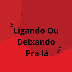 Ligando Ou Deixando Pra Lá