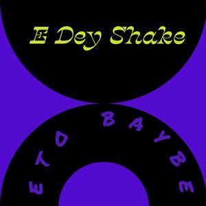E Dey Shake