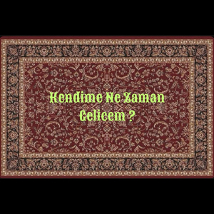 Kendime Ne Zaman Gelicem?