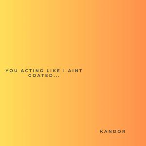 You Acting Like I Aint Goated...