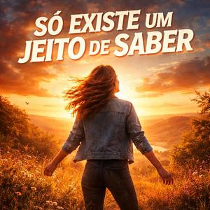 SÓ EXISTE UM JEITO DE SABER