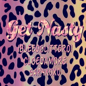Get Nasty (feat. Cloe D'Amore & SAR4 XOX0)