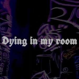 Dying in My Room