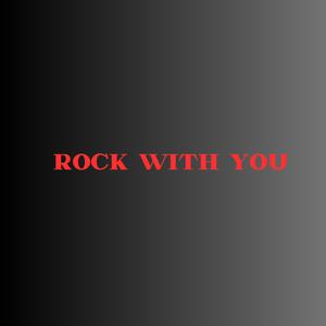 Rock with you