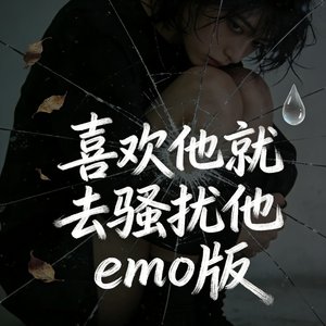 喜欢他就去骚扰他emo版