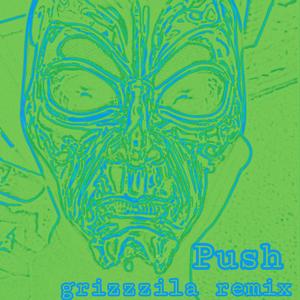 Push (Grizzzila Remix)