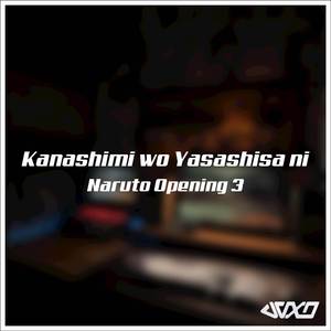 KANASHIMI WO YASASHISA NI (Naruto Opening 3)