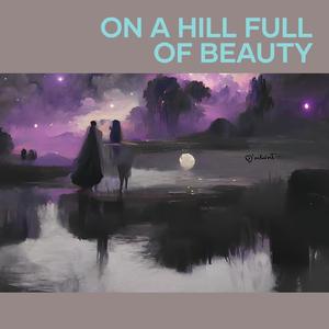 On a Hill Full of Beauty