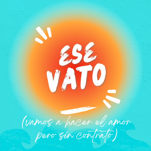 Ese Vato (Vamos a Hacer El Amor Pero Sin Contrato)