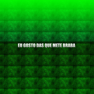EU GOSTO DAS QUE METE BRABA