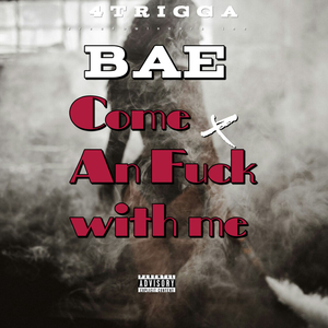 Bae come an **** with me