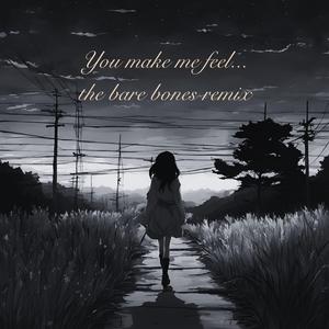 You make me feel... (bare bones remix)