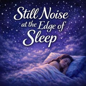 Still Noise at the Edge of Sleep