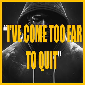 I'VE COME TOO FAR TO QUIT