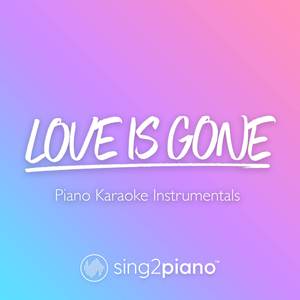 Love Is Gone (Higher Key) [Originally Performed by SLANDER & Dylan Matthew] (Piano Karaoke Version)