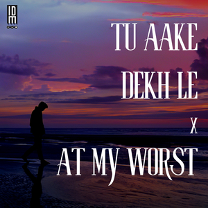 Tu Aaake Dekh Le X At My Worst (Lofi Mix)