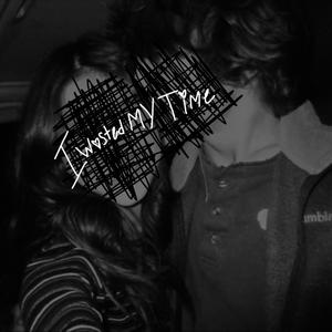 I Wasted My Time