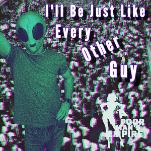 I'll Be Just Like Every Other Guy