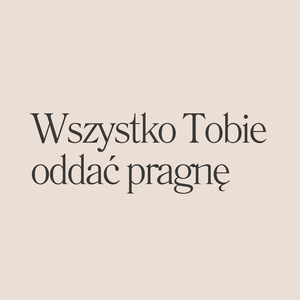 Wszystko Tobie oddać pragnę