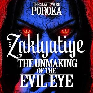Zaklyatiye - The Unmaking of the Evil Eye - Poroka - The Slavic Ward