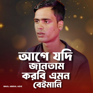 আগে যদি জানতাম করবি এমন বেইমানি