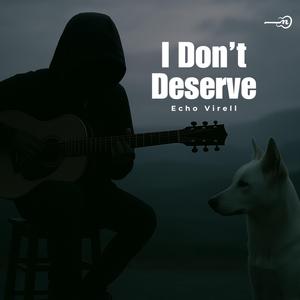 I Don’t Deserve