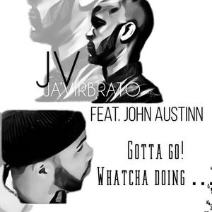 GOTTA GO! WHATCHU DOING (feat. John Austinn)