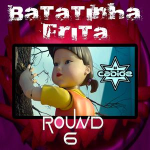 Batatinha Frita Round 6