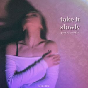 take it slowly