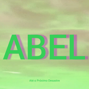 Abel. Até o Próximo Desastre