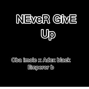 NEveR GivE Up (feat. Adex black x Emperor b)
