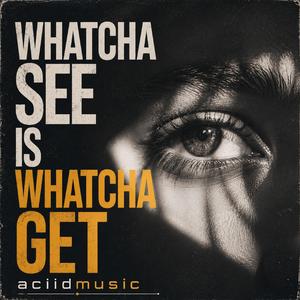 Whatcha see is whatcha get