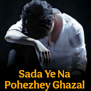 Sada Ye Na Pohezhey Ghazal