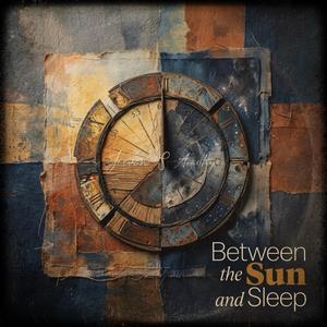 Between The Sun & Sleep