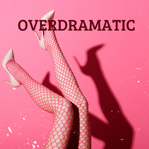 Overdramatic