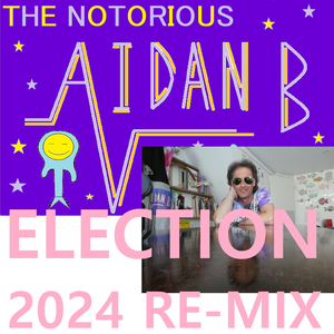 Election (2024 The Notorious Aidan B Remix)