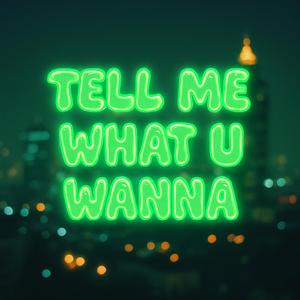 TELL ME WHAT U WANNA