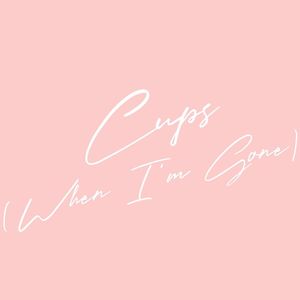 Cups (When I'm Gone)