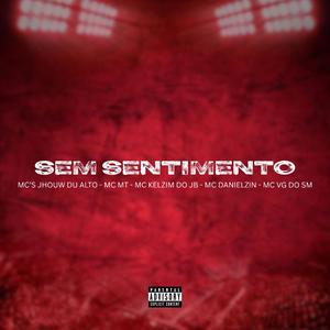 Sem Sentimento (feat. Mc Jhow Du Alto, Mc MT, Mc Kelzim Do Jb, Mc Danielzin & Mc Vg Do Sm)