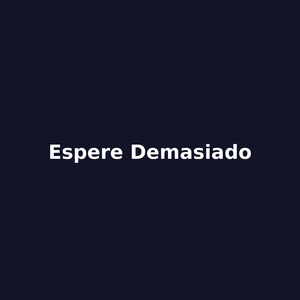 espere demasiado