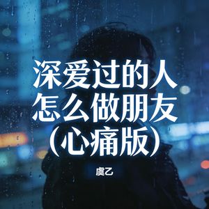 深爱过的人怎么做朋友（心痛版）