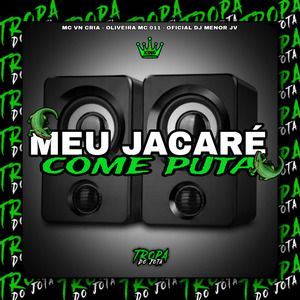 Meu Jacaré Come Puta