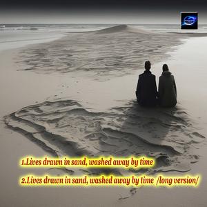 Lives drawn in sand, washed away by time (long version)