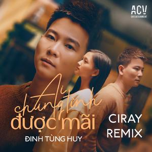 Ai Chung Tình Được Mãi (Ciray Remix)