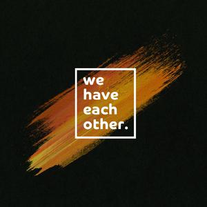 We Have Each Other
