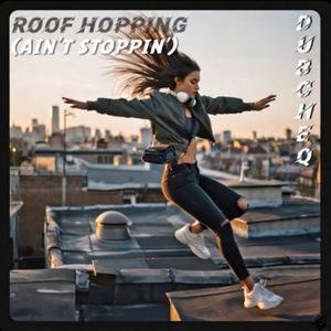 Roof Hopping (Ain’t Stoppin’)