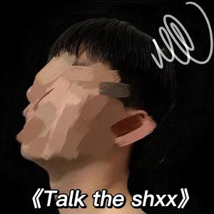 Talk the shxx