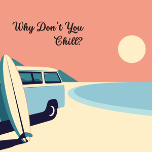 Why Don't You Chill?