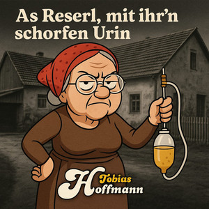 As Reserl, mit ihr'n schorfen Urin